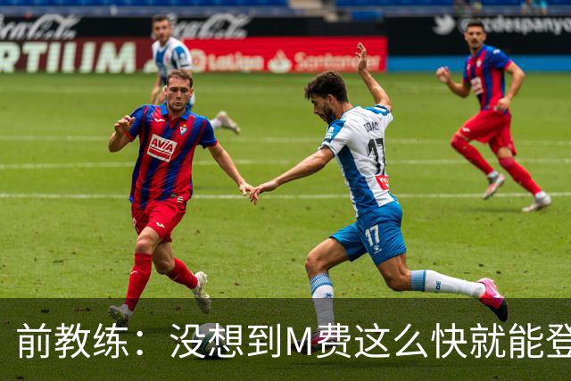 前教练：没想到M费这么快就能登陆豪门 穆帅能不断鞭策他进步